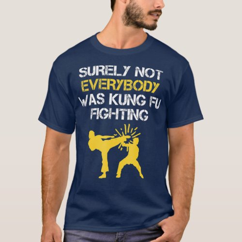 Funny Surely Not Everybody Was Kung Fu Fighting T_Shirt
