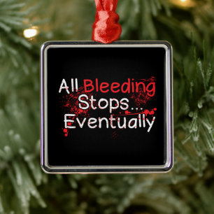 Funny Survival Quote - Bleeding Stops Eventually Metal Ornament