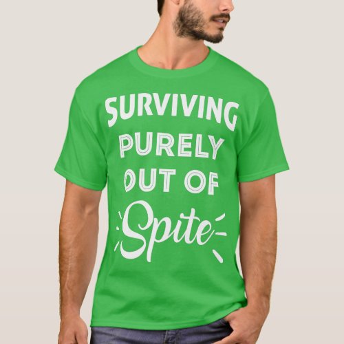 Funny Surviving Purely Out Of Spite Appeal For Lif T_Shirt