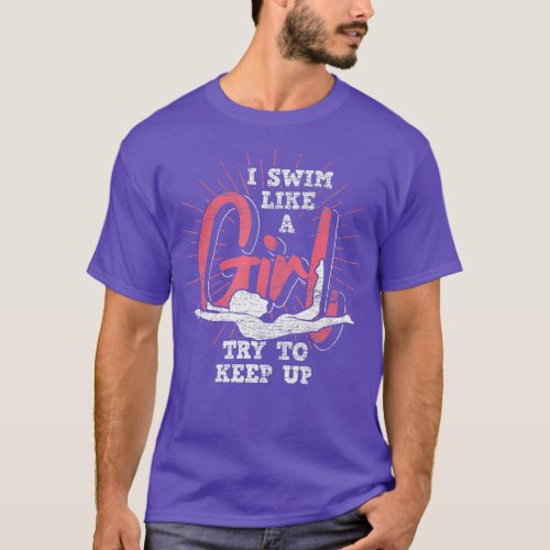Funny Swimmer I Swim Like A Girl Try To Keep Up Sw T_Shirt