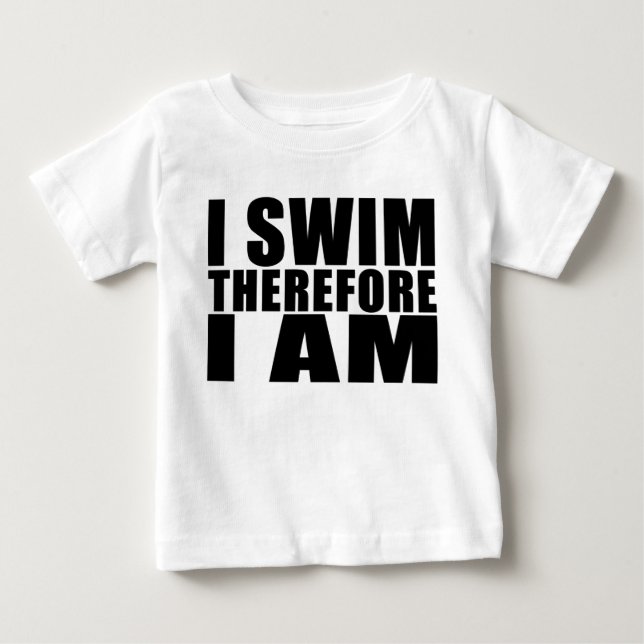 Funny Swimmers Quotes Jokes I Swim Therefore I am Baby T-Shirt (Front)