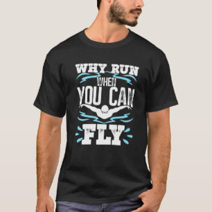 Funny Swimming Butterfly Swimmer Why Run When You  T-Shirt