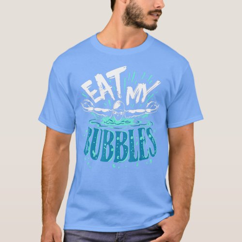 Funny Swimming Eat My Bubbles Swim Swimmer  T_Shirt