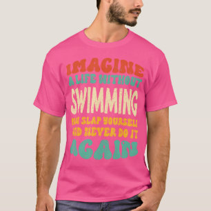Funny Swimming Quote For Swimming Lovers T-Shirt