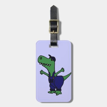 Funny T-rex Dinosaur In Overalls Luggage Tag by naturesmiles at Zazzle
