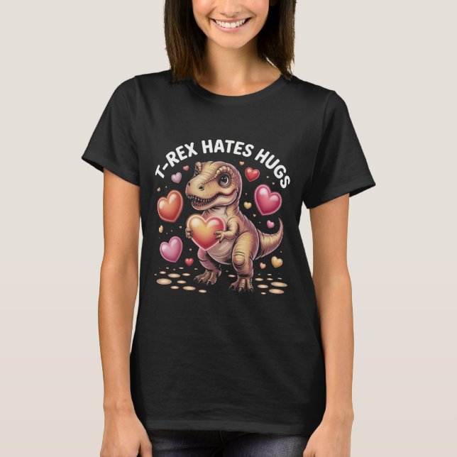 Funny T-Rex Hates Hugs Shirt: Cute Dinosaur Valent T-Shirt (Front)