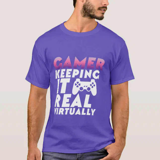 Funny Tshirt for Gamers Keeping it Real Virtually Zazzle