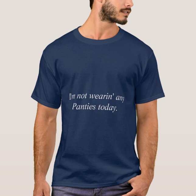 Funny T Shirt "I'm not wearin' any Panties (Front)