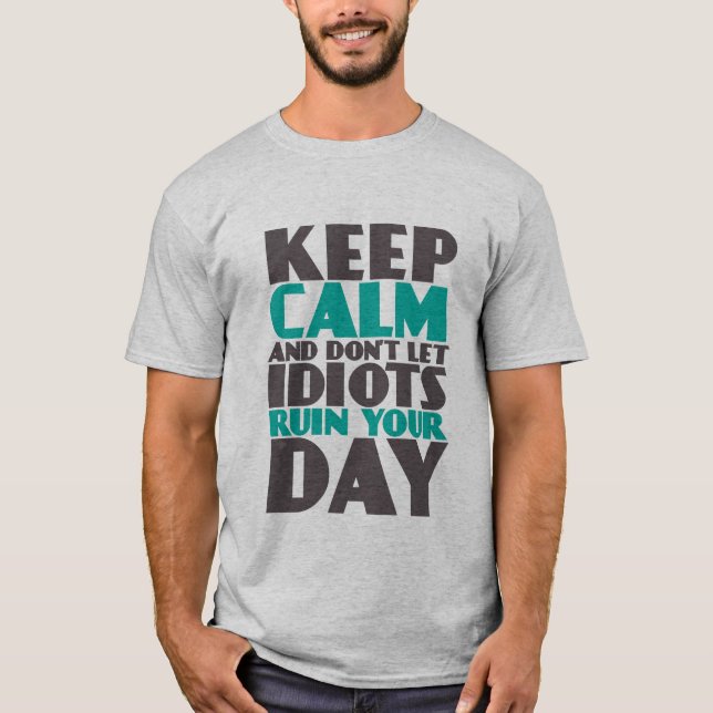 Funny T-shirt Keep Calm Don't Let Idiots Ruin Day (Front)