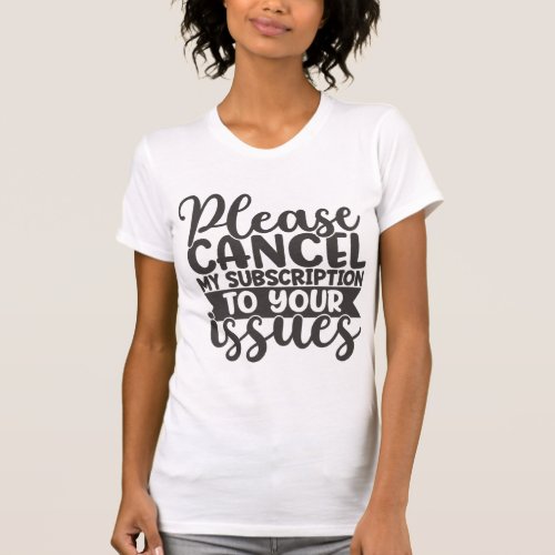 Funny T_shirt Please cancel my subscription T_Shirt
