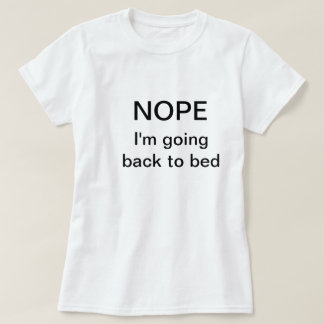 Funny t-shirt saying "Nope. I'm going back to bed"
