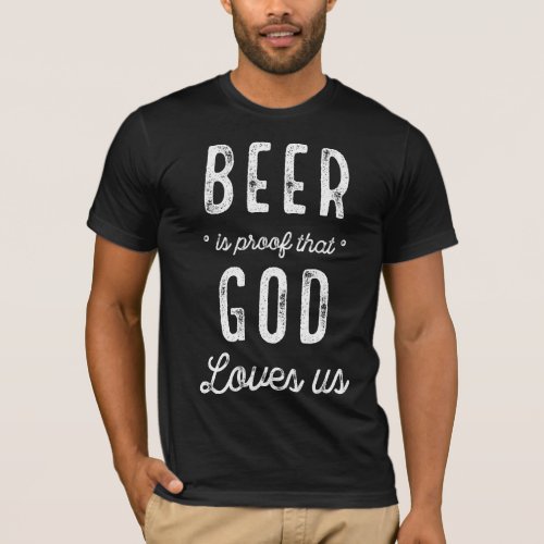 Funny T_Shirts Beer Is Proof That God Loves Us