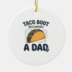 Funny Taco Bout Becoming a Dad Pregnancy Announcem Ceramic Ornament