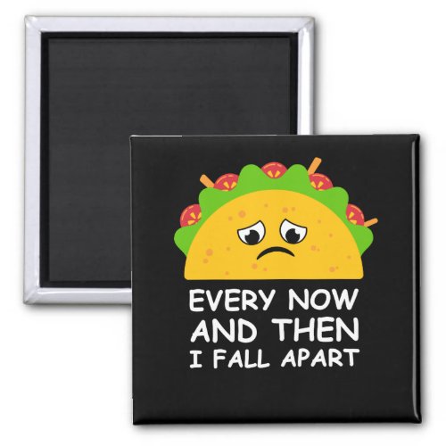 Funny Taco Every Now and Then I Fall Apart Magnet