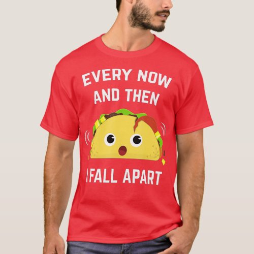 Funny Taco  Every Now and Then I Fall Apart  T_Shirt