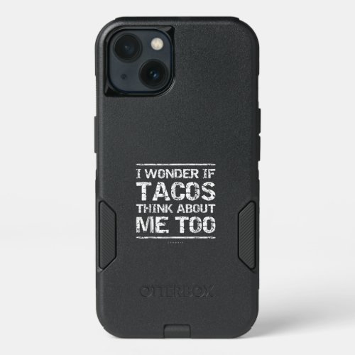 Funny Taco I Wonder If Tacos Think About Me Too iPhone 13 Case