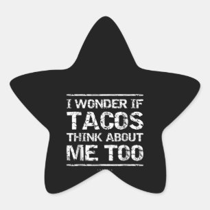 Funny Taco I Wonder If Tacos Think About Me Too Star Sticker