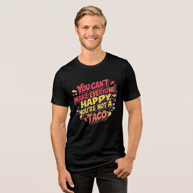 Funny Taco Quote T-Shirt – You Can’t Make Everyone Tri-Blend Shirt (Front Full)