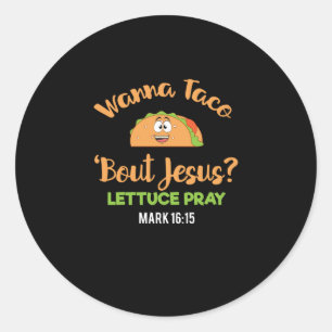 Funny Taco Wanna Taco Bout Jesus Lettuce Pray Classic Round Sticker