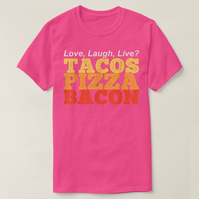 Funny TACOS PIZZA BACON Instead of Love Laugh Live T-Shirt (Design Front)