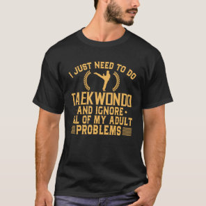 Funny Taekwondo Ignore My Adult Problems T-Shirt