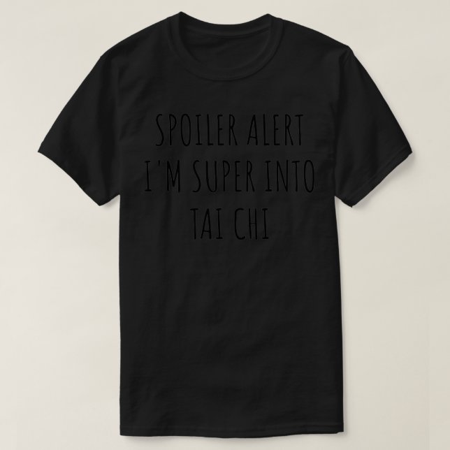 Funny Tai Chi Spoiler Alert Ix27m Super Into T-Shirt (Design Front)