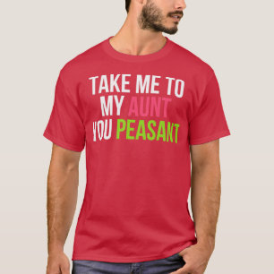 Funny Take Me to My Aunt You Peasant Aunt Lovers T-Shirt