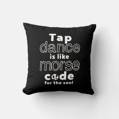 Funny Tap Dance Dancing Morse Code For The Soul Throw Pillow