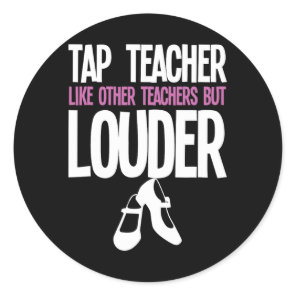Funny Tap Dance Teacher Gift Tap Dancing Slogan  Classic Round Sticker