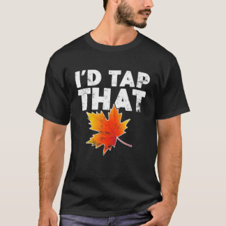 Funny Tap That Maple Tree Tapping Maple Tappers Sy T-Shirt