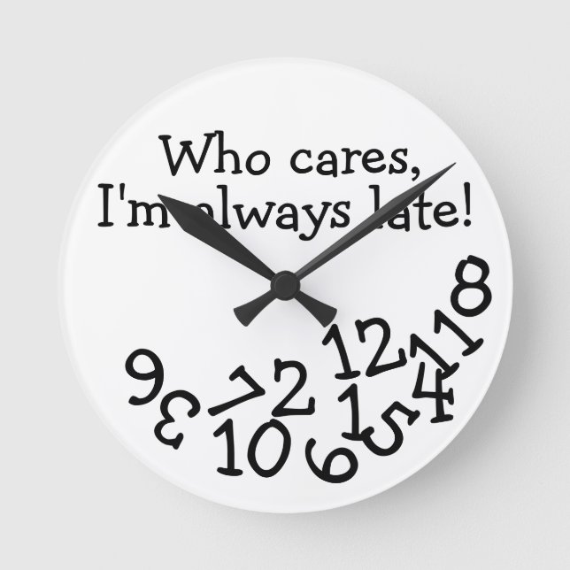 Funny Tardiness Clock, Who Cares I'm Always Late! Round Clock (Front)