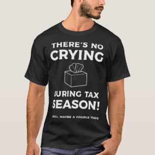 Funny Tax Day Theres No Crying During Tax Season  T-Shirt
