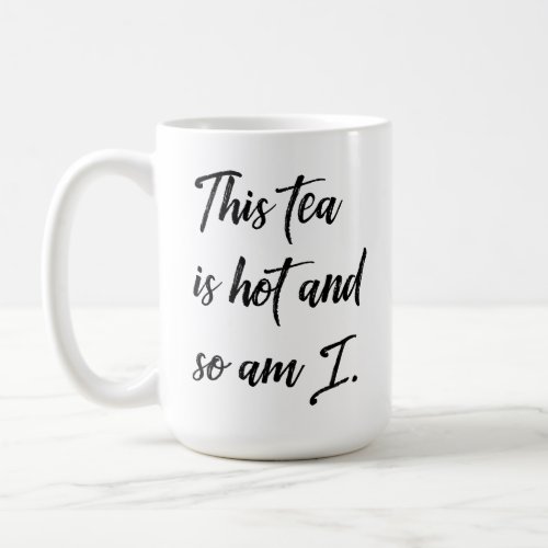 Funny Tea Drinkers This Tea Is Hot and So Am I Coffee Mug