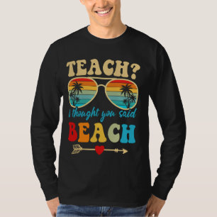 Funny Teach I Thought You Said Beach Groovy Teache T-Shirt
