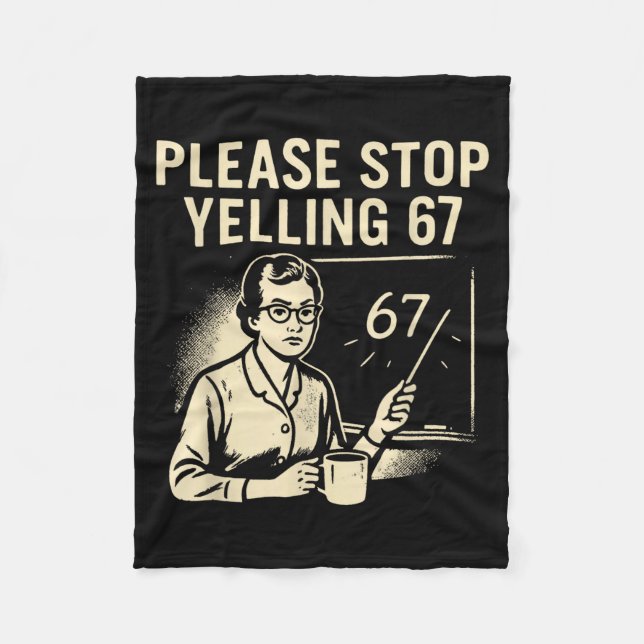 Funny Teacher 67 Meme – Please Stop Yelling 67  Fleece Blanket (Front)