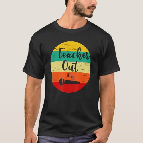 Funny Teacher Appreciation End Of School Year Mic  T_Shirt