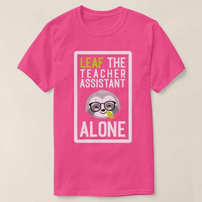 Funny Teacher Assistant Pun Leaf me Alone Gifts fo T-Shirt (Design Front)