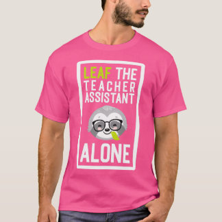 Funny Teacher Assistant Pun Leaf me Alone Gifts fo T-Shirt