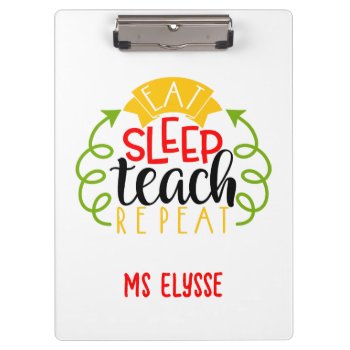 Funny Teacher Clipboards Eat Sleep Teach Repeat by CallaChic at Zazzle
