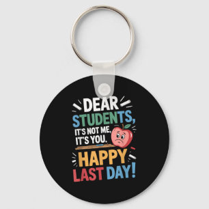 Funny Teacher Dear Students Happy Last Day Quote Keychain