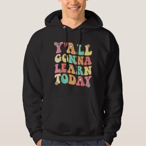 Funny Teacher First Day Of School Yall Gonna Lear Hoodie