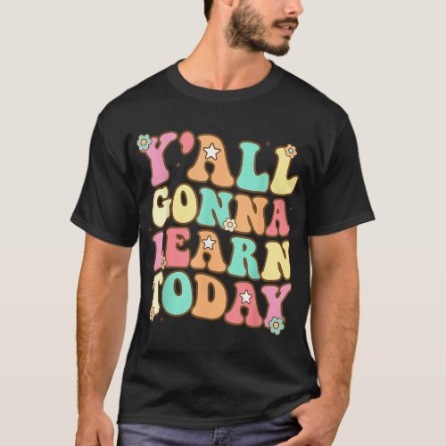 Funny Teacher First Day Of School Yall Gonna Lear T_Shirt