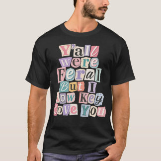 Funny Teacher Humor Y'All Were Feral But I Low T-Shirt