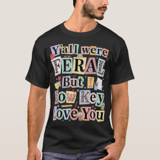 Funny Teacher Humor Y'All Were Feral But I Low T-Shirt