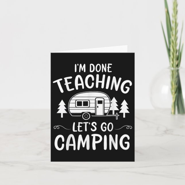 Funny Teacher Im Done Teaching Lets Go Camping Sum Card (Front)