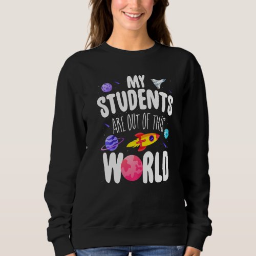 Funny Teacher My Students Are Out Of This World Sp Sweatshirt