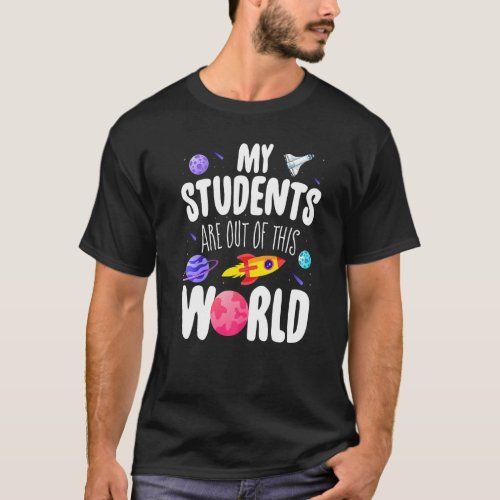 Funny Teacher My Students Are Out Of This World Sp T_Shirt