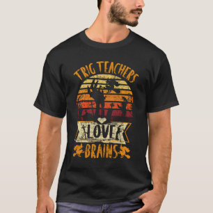 Funny Teacher Shirt Trig Teachers Love Brains Funn