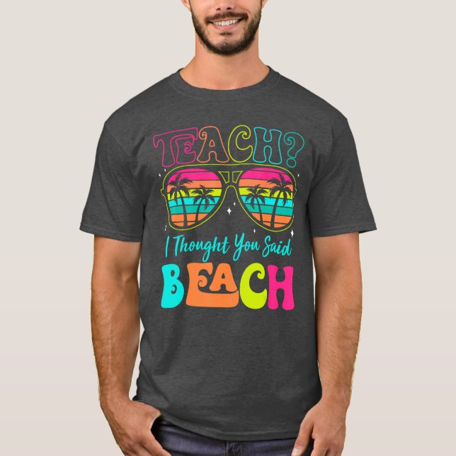Funny Teacher Summer Vacation Teach I Thought You  T-Shirt (Front)