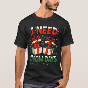 Funny Teacher Winter Saying I Need 6 7 Snow Days C T-Shirt